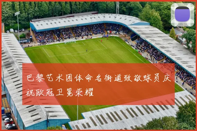 巴黎艺术团体命名街道致敬球员庆祝欧冠卫冕荣耀